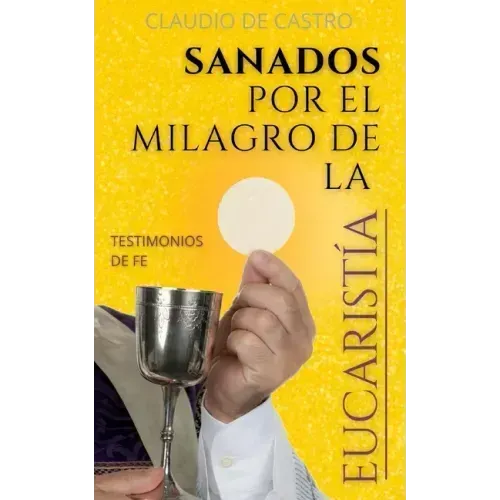 Sanados por el GRAN MILAGRO de la EucaristÍa: "No temas.Nunca te dejaré ni te desampararé".