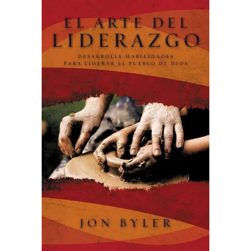 El Arte del Liderazgo: Desarrolle Habilidades Para Liderar el Pueblo de Dios = The Art of Leadership = The Art of Leadership = The Art of Leadership