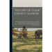 History of Cook County, Illinois--: Being a General Survey of Cook County History, Including a Condensed History of Chicago and Special Account of Dis