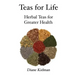 Teas for Life: 101 Herbal Teas for Greater Health