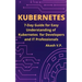 Kubernetes: 7-Day Guide for Easy Understanding of Kubernetes for Developers and IT Professionals