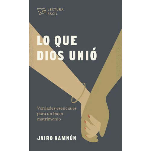 Lo Que Dios Unió: Verdades Esenciales Para Un Buen Matrimonio