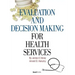 Evaluation and Decision Making for Health Services