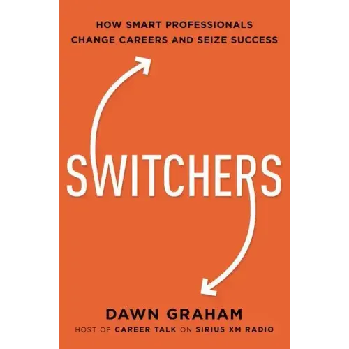Switchers: How Smart Professionals Change Careers -- And Seize Success