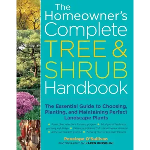 The Homeowner's Complete Tree & Shrub Handbook: The Essential Guide to Choosing, Planting, and Maintaining Perfect Landscape Plants