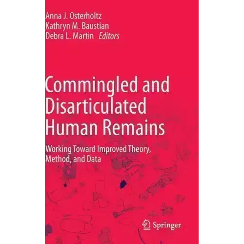 Commingled and Disarticulated Human Remains: Working Toward Improved Theory, Method, and Data