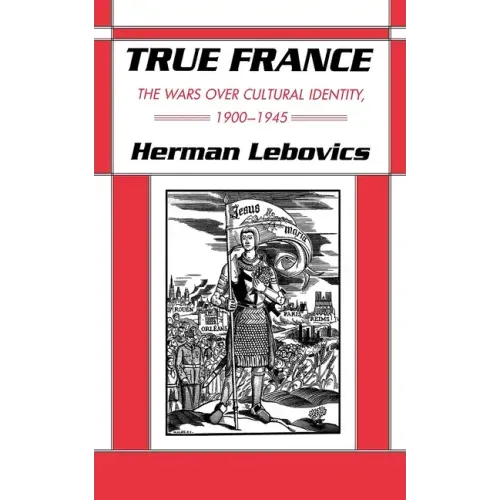 True France: The Wars Over Cultural Identity, 1900-1945