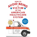 How To Avoid Being a Victim of the American Healthcare System: A Patient's Handbook for Survival