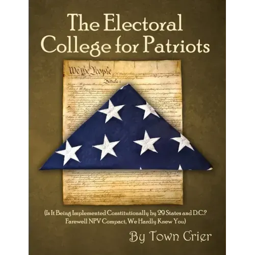 The Electoral College for Patriots: (Is It Being Implemented Constitutionally by 29 States and D.C.? Farewell NPV Compact, We Hardly Knew You)