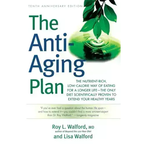 The Anti-Aging Plan: The Nutrient-Rich, Low-Calorie Way of Eating for a Longer Life--The Only Diet Scientifically Proven to Extend
