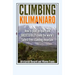 Climbing Kilimanjaro: How to plan, prepare and SUCCESSFULLY climb the world's tallest free standing mountain.