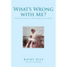 What's Wrong with Me?: From Abuse and Lies to God's Forgiveness and Truth