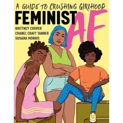 Feminist AF: A Guide to Crushing Girlhood