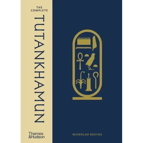The Complete Tutankhamun: 100 Years of Discovery