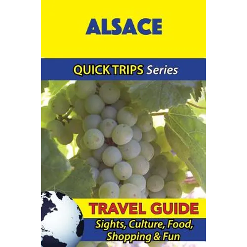 Alsace Travel Guide (Quick Trips Series): Sights, Culture, Food, Shopping & Fun