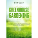 Greenhouse Gardening: How To Grow Amazingly Beautiful Greenhouse Plants To Die For (Organic Gardening, Vegetable Gardening, Hydroponics, Mini Farming)
