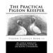 The Practical Pigeon Keeeper: Pigeon Classics Book 11
