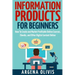 Information Products For Beginners: How To Create and Market Online Courses, eBooks, and Other Digital Products Online