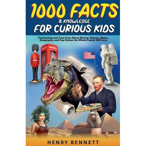 1000 Facts & Knowledge for Curious Kids: Fascinating and True Facts About History, Science, Space, Geography, and Pop Culture the Whole Family Will Lo