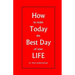 How to make Today the Best Day of your LIFE