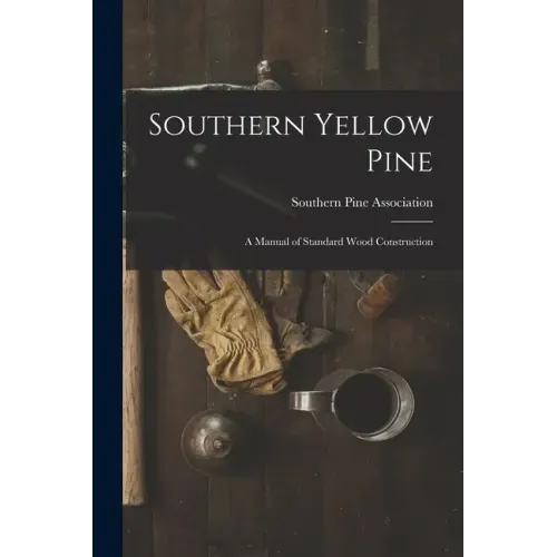 Southern Yellow Pine: a Manual of Standard Wood Construction
