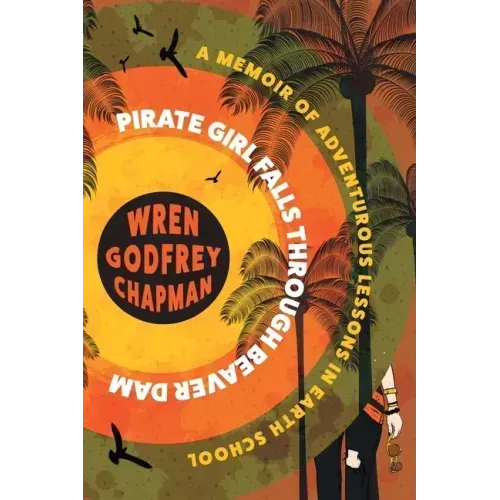 Pirate Girl Falls through Beaver Dam: A Memoir of Adventurous Lessons in Earth School