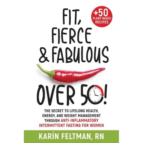 Fit, Fierce, and Fabulous Over 50!: The Secret to Lifelong Health, Energy, and Weight Management Through Anti-Inflammatory Intermittent Fasting for Wo