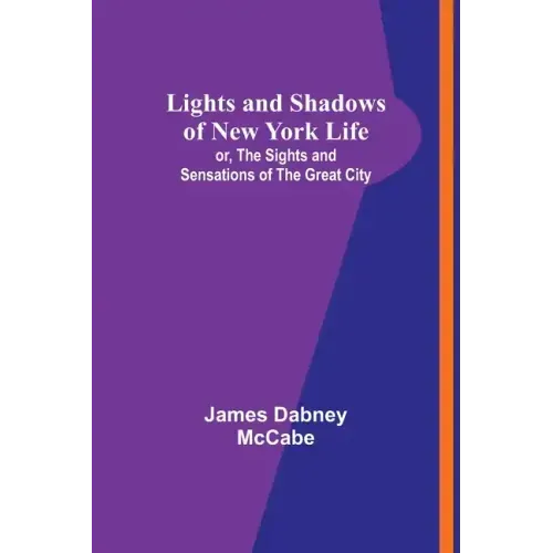 Lights and Shadows of New York Life: or, the Sights and Sensations of the Great City