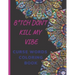B*tch Don't Kill My Vibe CURSE WORDS COLORING BOOK: Adult Swear Words Coloring Book- Relaxation With Stress Relieving Geometric Mandala- funny Gift Fo