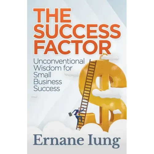 The Success Factor: Unconventional Wisdom for Small Business Success