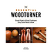 The Essential Woodturner: Classic Projects & Smart Techniques Every Turner Needs to Know