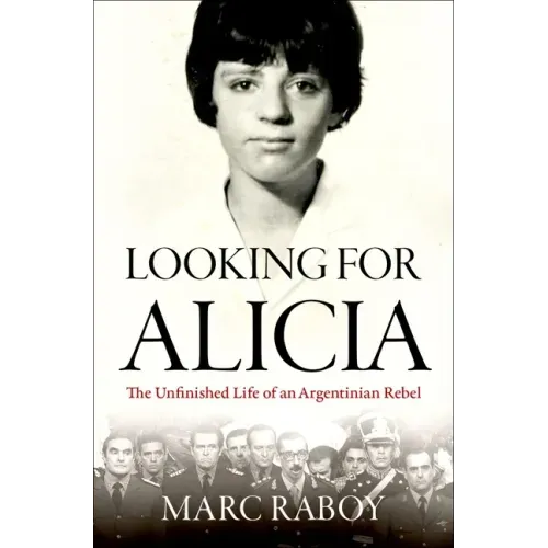 Looking for Alicia: The Unfinished Life of an Argentinian Rebel
