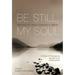 Be Still, My Soul: Embracing God's Purpose and Provision in Suffering (25 Classic and Contemporary Readings on the Problem of Pain)