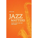 Jazz Matters: Sound, Place, and Time Since Bebop