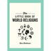 The Little Book of World Religions: A Pocket Guide to Spiritual Beliefs and Practices