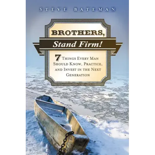 Brothers, Stand Firm: Seven Things Every Man Should Know, Practice, and Invest in the Next Generation