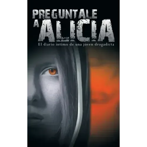 Preguntale a Alicia: El Diario Intimo de Una Joven Drogadicta