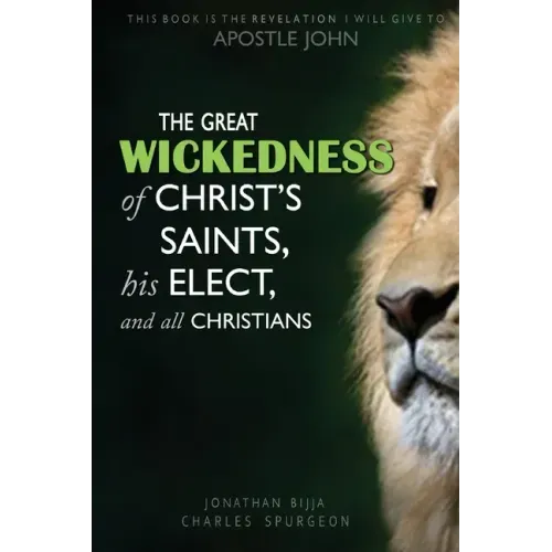 The Great Wickedness of Christ's Saints, His Elect, and All Christians: This Book is the Revelation I will give to Apostle John