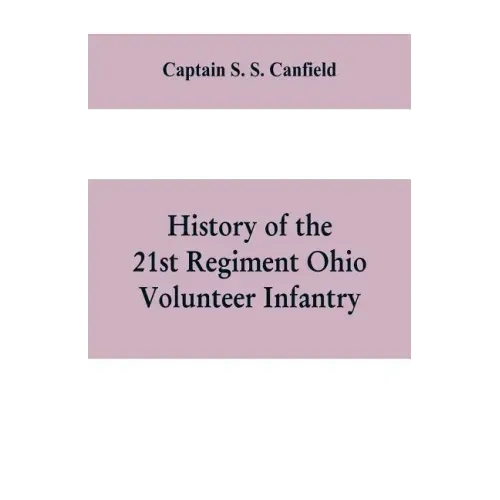 History of the 21st regiment Ohio volunteer infantry, in the war of the rebellion