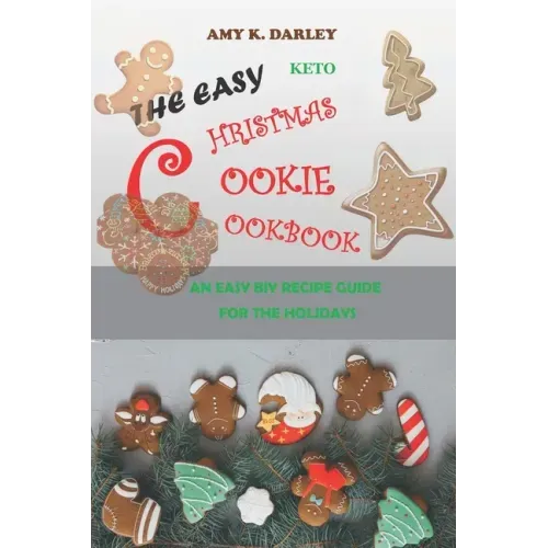 The Easy Keto Christmas Cookie Cookbook: An Easy Biy Recipe Guide for the Holidays