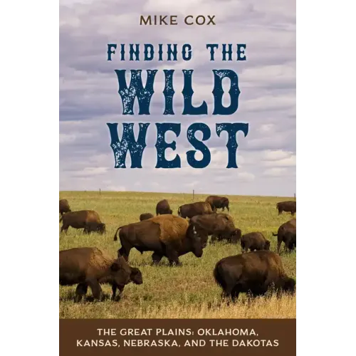 Finding the Wild West: The Great Plains: Oklahoma, Kansas, Nebraska, and the Dakotas
