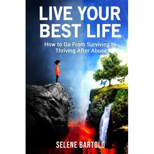 Live Your Best Life: How to Go From Surviving to Thriving After Abuse