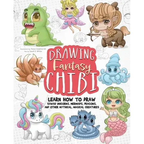 Drawing Fantasy Chibi: Learn How to Draw Kawaii Unicorns, Mermaids, Dragons, and Other Mythical, Magical Creatures! (How to Draw Books)