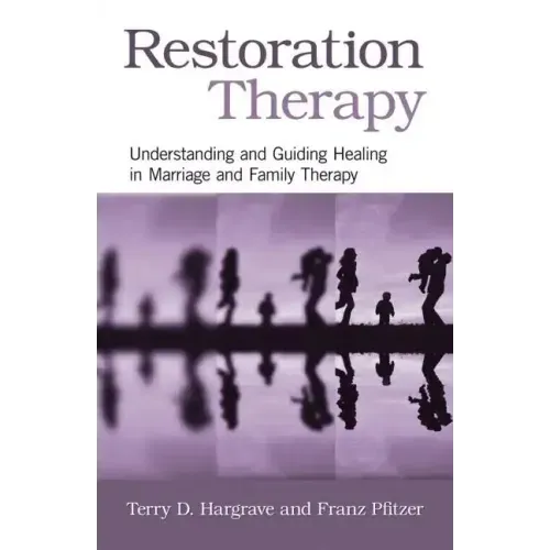 Restoration Therapy: Understanding and Guiding Healing in Marriage and Family Therapy
