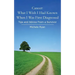 Cancer: What I Wish I Had Known When I Was First Diagnosed: Tips and Advice From a Survivor