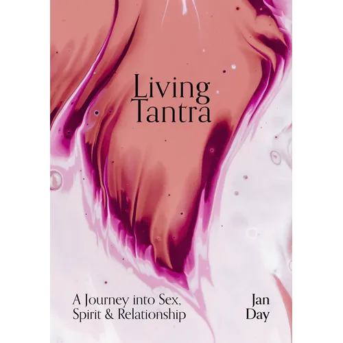 Living Tantra: A Journey Into Sex, Spirit and Relationship