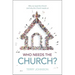 Who Needs the Church?: Why We Need the Church (and Why the Church Needs Us)