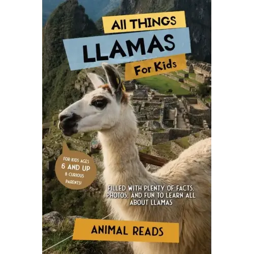 All Things Llamas For Kids: Filled With Plenty of Facts, Photos, and Fun to Learn all About Llamas
