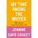 My Time Among the Whites: Notes from an Unfinished Education