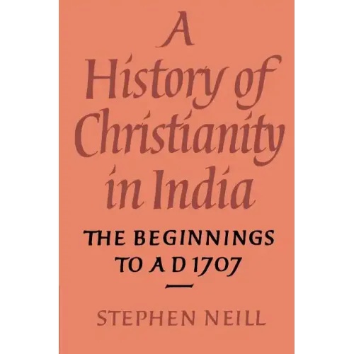 A History of Christianity in India: The Beginnings to Ad 1707